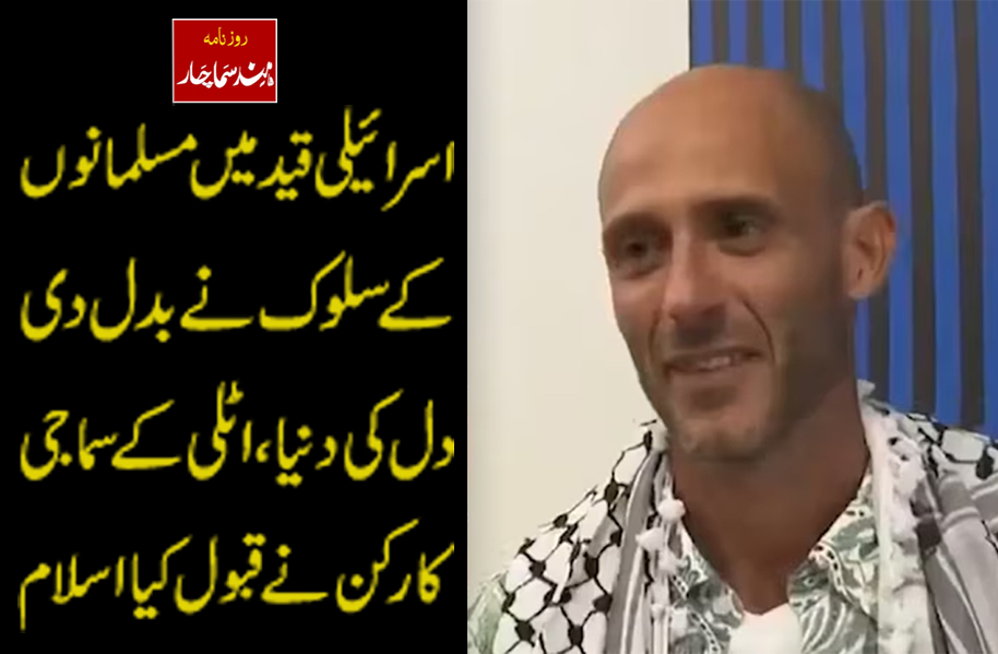 اسرائیلی قید میں مسلمانوں کے سلوک نے بدل دی دل کی دنیا ،اٹلی کے سماجی کارکن نے قبول کیا اسلام